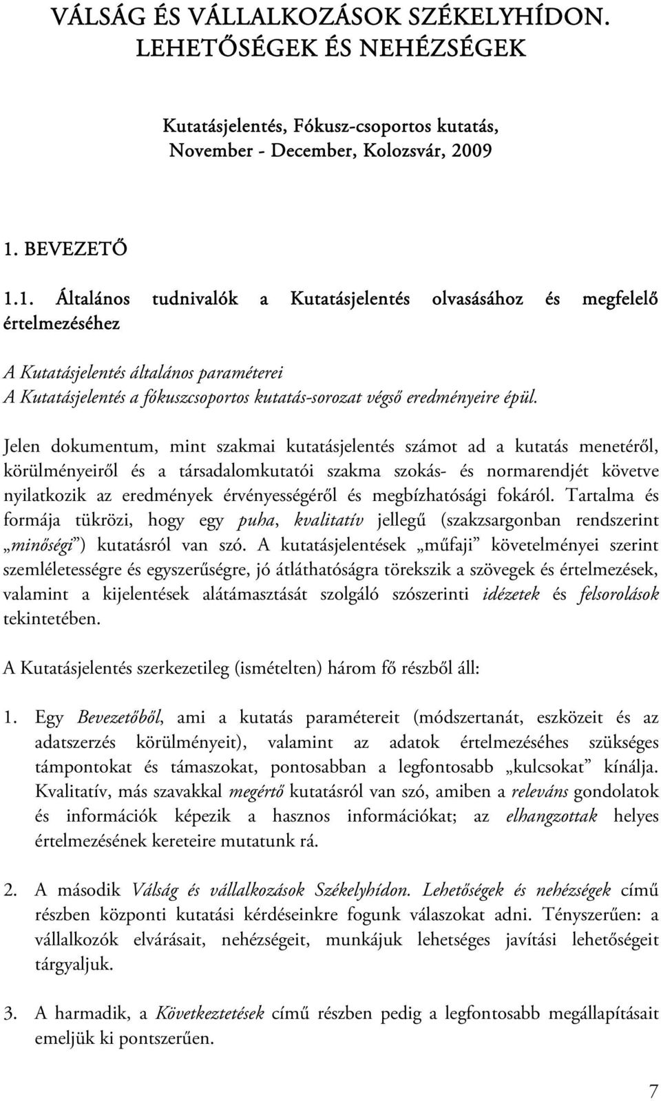 1. Általános tudnivalók a Kutatásjelentés olvasásához és megfelelő értelmezéséhez A Kutatásjelentés általános paraméterei A Kutatásjelentés a fókuszcsoportos kutatás-sorozat végső eredményeire épül.