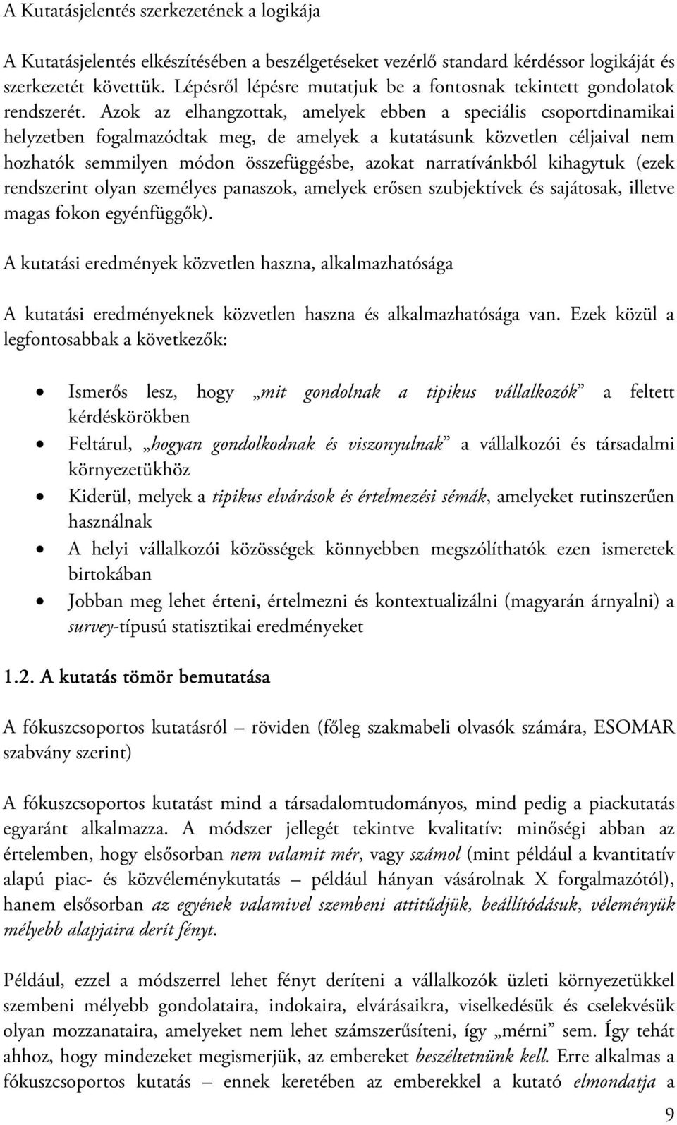 Azok az elhangzottak, amelyek ebben a speciális csoportdinamikai helyzetben fogalmazódtak meg, de amelyek a kutatásunk közvetlen céljaival nem hozhatók semmilyen módon összefüggésbe, azokat