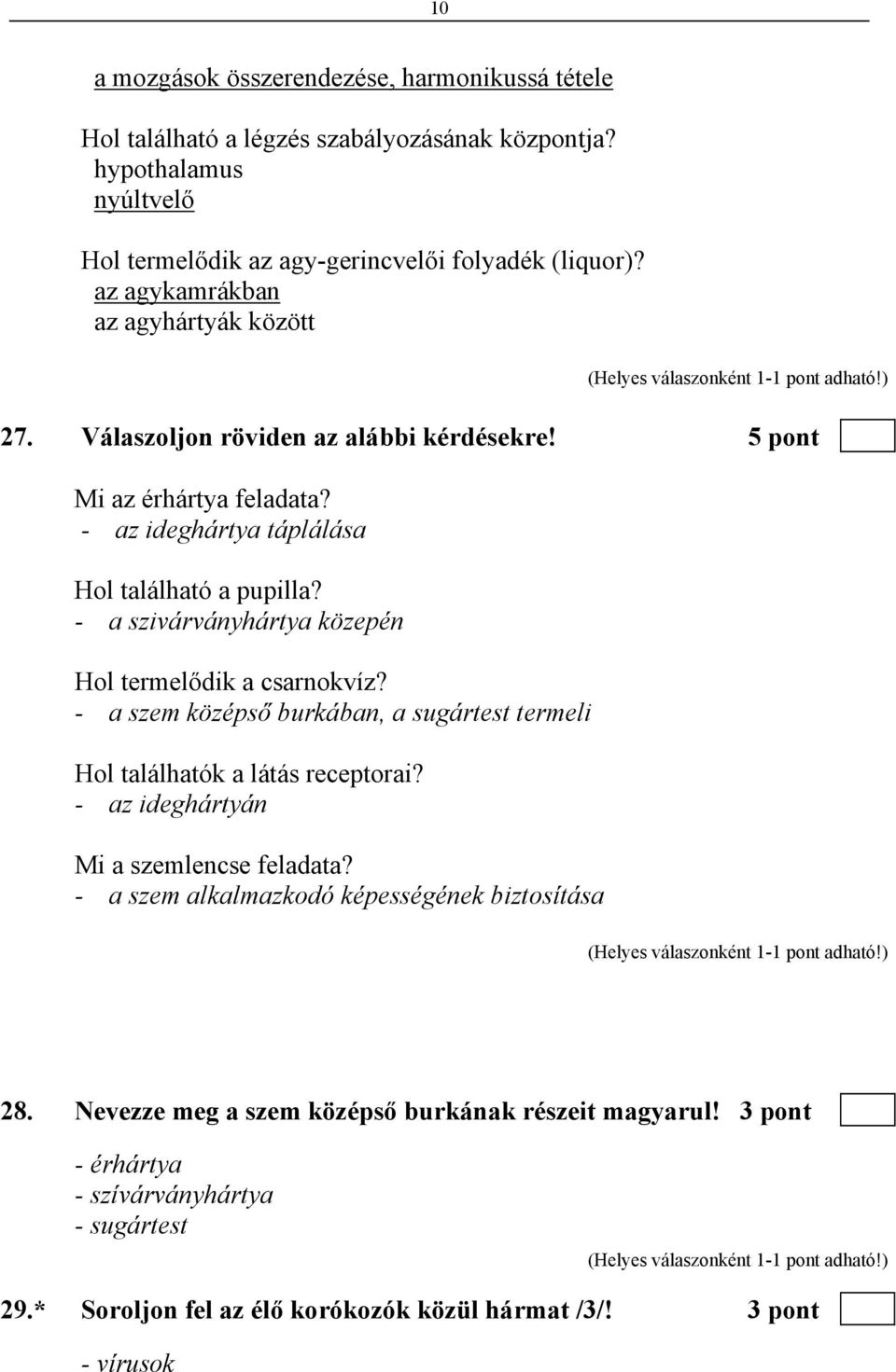 - a szivárványhártya közepén Hol termelődik a csarnokvíz? - a szem középső burkában, a sugártest termeli Hol találhatók a látás receptorai? - az ideghártyán Mi a szemlencse feladata?