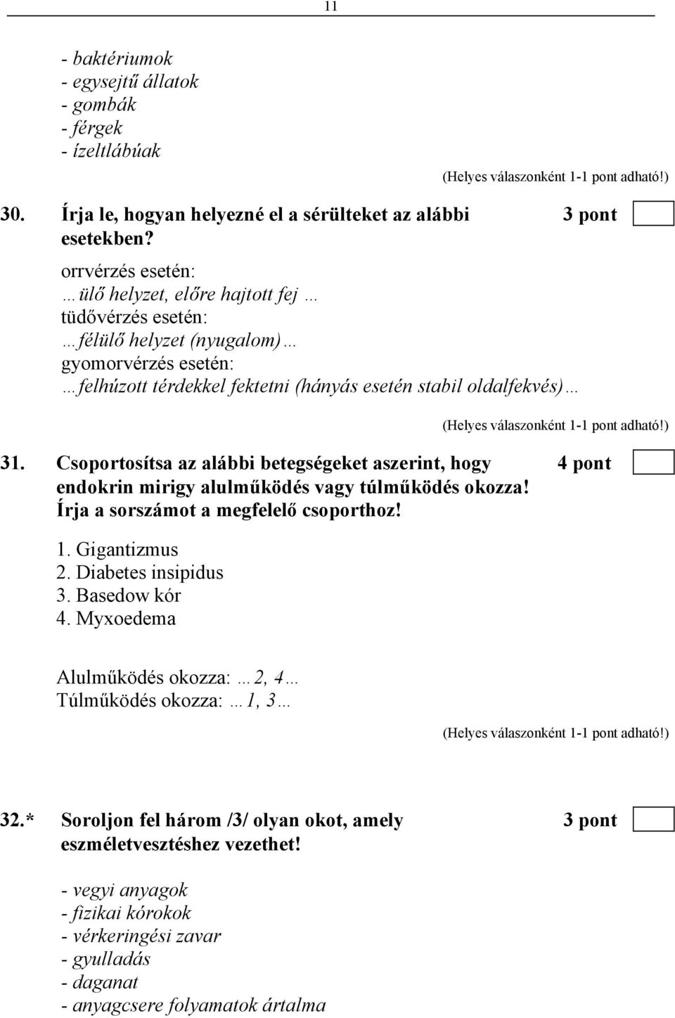 Csoportosítsa az alábbi betegségeket aszerint, hogy 4 pont endokrin mirigy alulműködés vagy túlműködés okozza! Írja a sorszámot a megfelelő csoporthoz! 1. Gigantizmus 2. Diabetes insipidus 3.