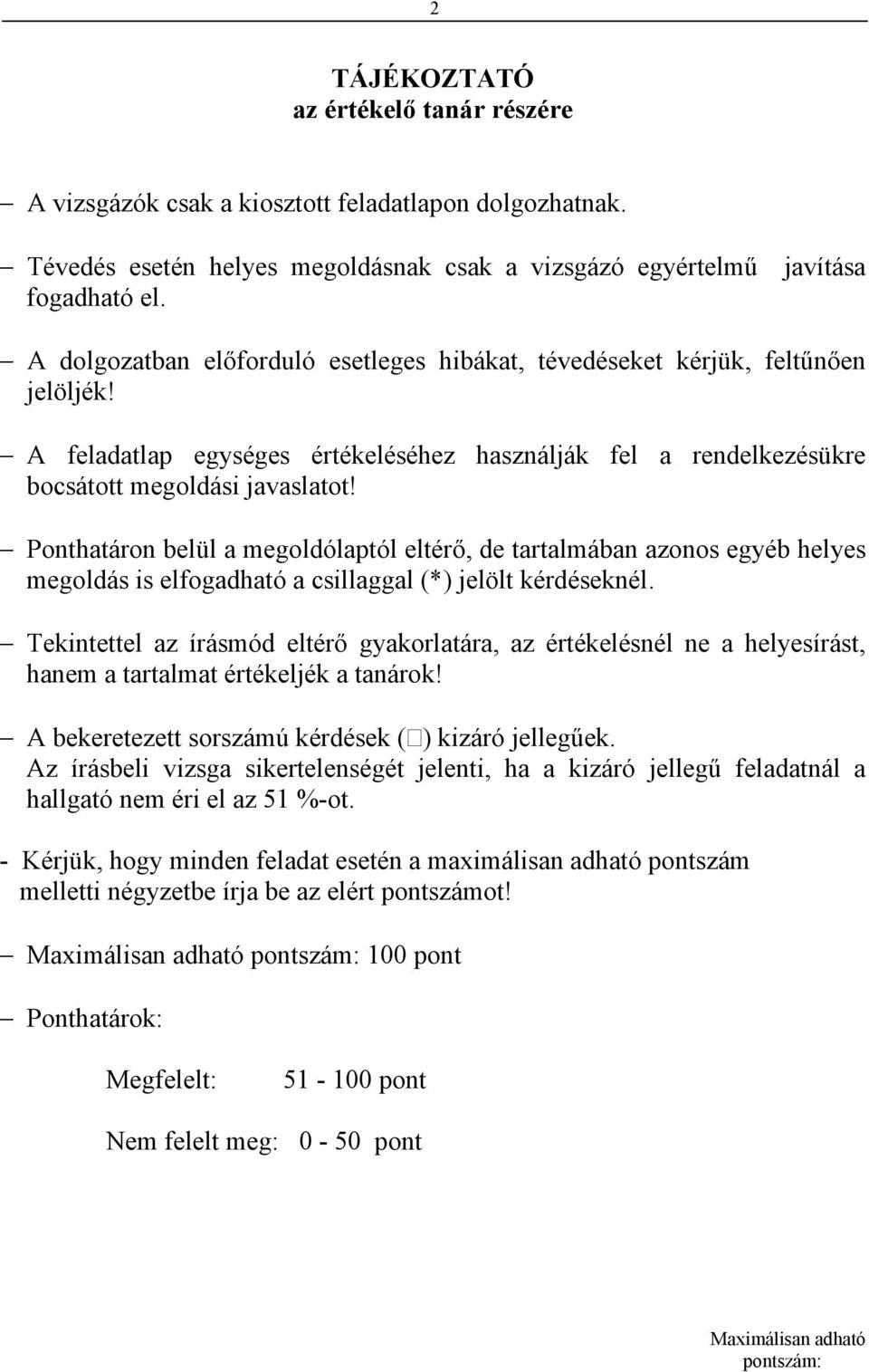 Ponthatáron belül a megoldólaptól eltérő, de tartalmában azonos egyéb helyes megoldás is elfogadható a csillaggal (*) jelölt kérdéseknél.