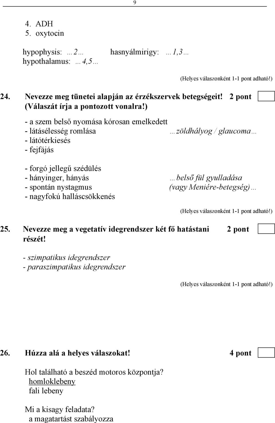 gyulladása - spontán nystagmus (vagy Meniére-betegség) - nagyfokú halláscsökkenés 25. Nevezze meg a vegetatív idegrendszer két fő hatástani 2 pont részét!