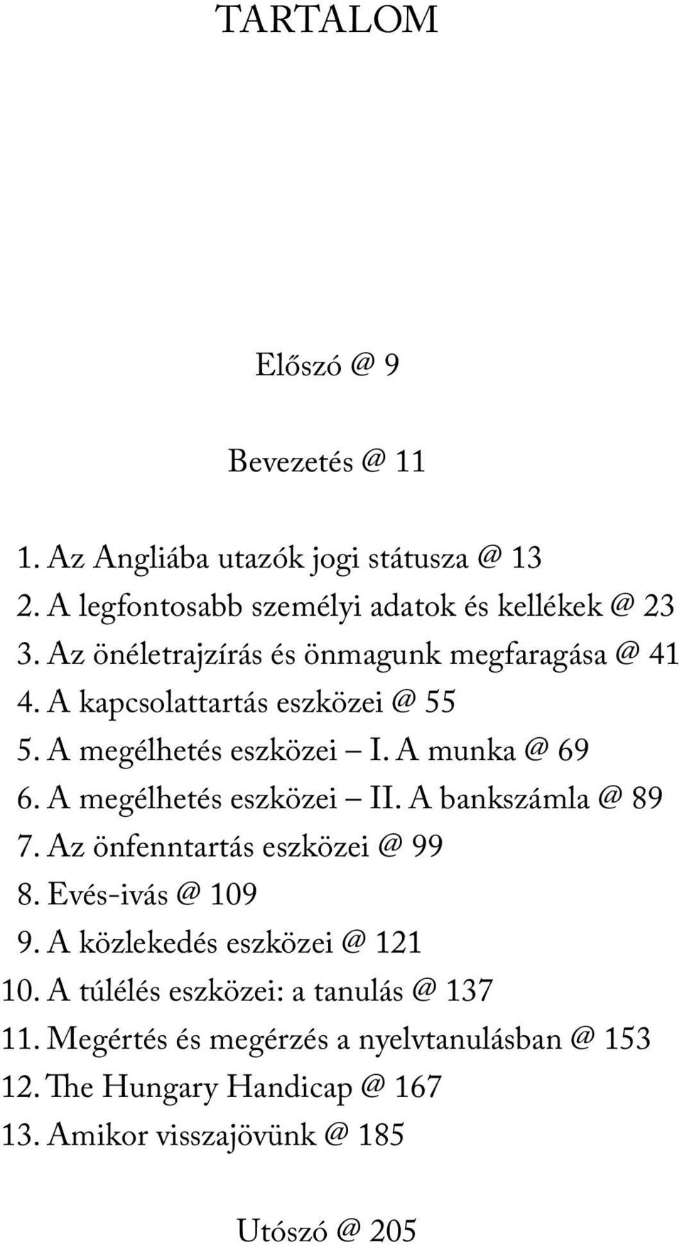 A megélhetés eszközei II. A bankszámla @ 89 7. Az önfenntartás eszközei @ 99 8. Evés-ivás @ 109 9. A közlekedés eszközei @ 121 10.