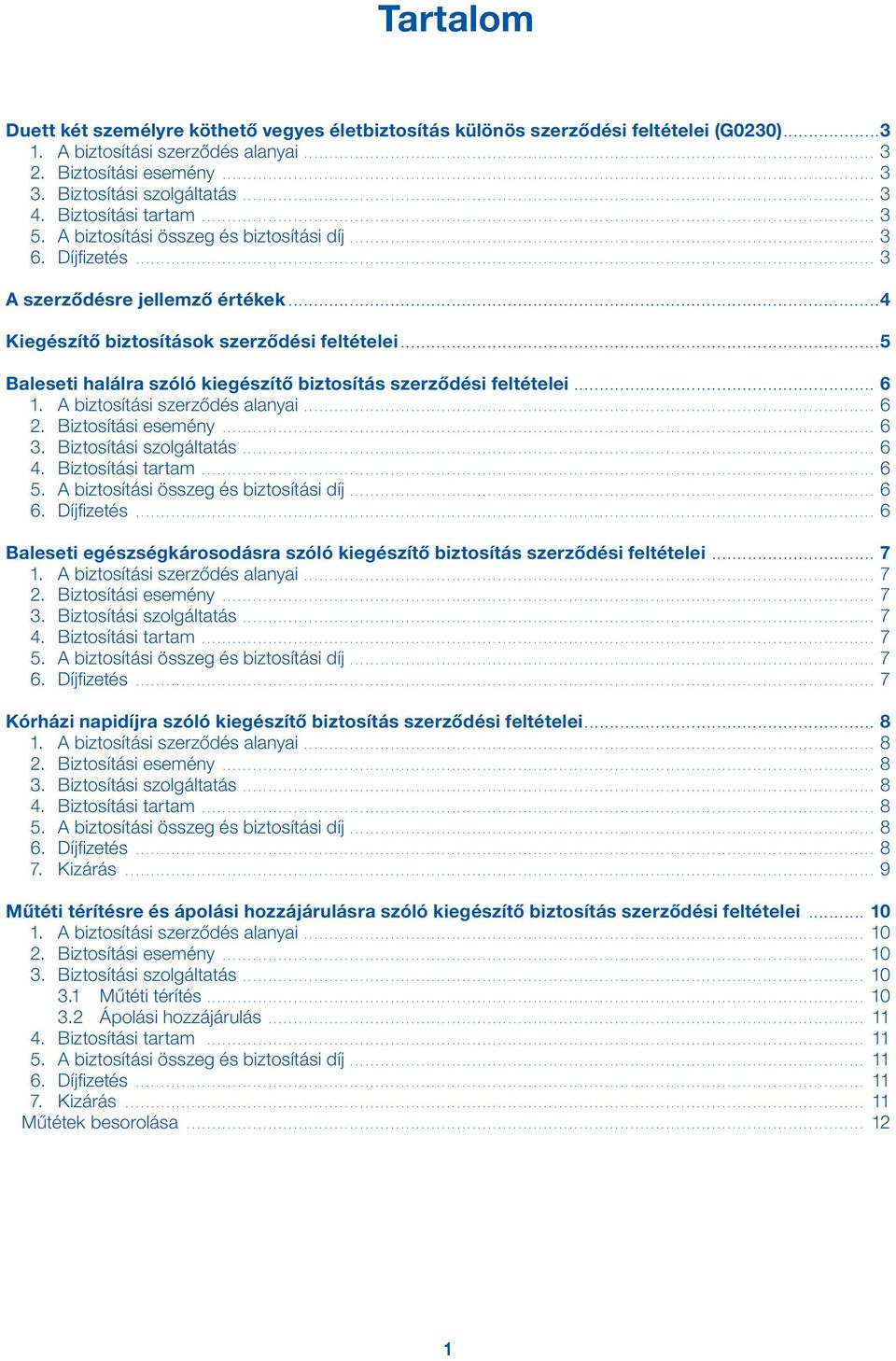 .. 5 Baleseti halálra szóló kiegészítő biztosítás szerződési feltételei.... 6 1. A biztosítási szerződés alanyai... 6 2. Biztosítási esemény... 6 3. Biztosítási szolgáltatás... 6 4.