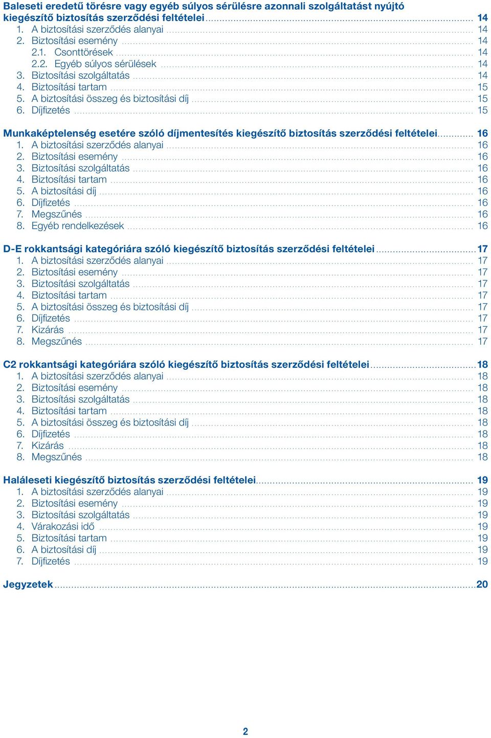 .. 15 Munkaképtelenség esetére szóló díjmentesítés kiegészítő biztosítás szerződési feltételei.... 16 1. A biztosítási szerződés alanyai... 16 2. Biztosítási esemény... 16 3. Biztosítási szolgáltatás.