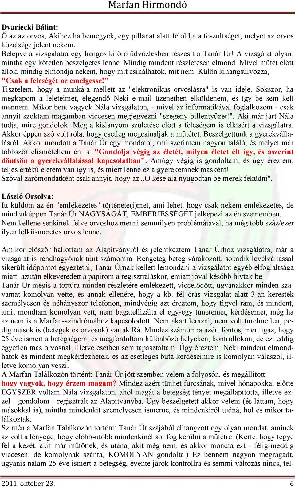 Mivel műtét előtt állok, mindig elmondja nekem, hogy mit csinálhatok, mit nem. Külön kihangsúlyozza, "Csak a feleségét ne emelgesse!