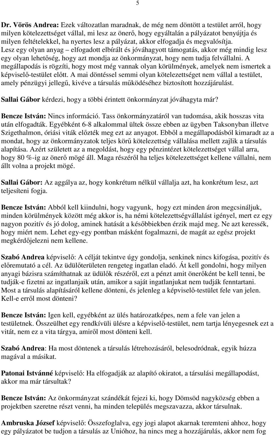 Lesz egy olyan anyag elfogadott elbírált és jóváhagyott támogatás, akkor még mindig lesz egy olyan lehetıség, hogy azt mondja az önkormányzat, hogy nem tudja felvállalni.