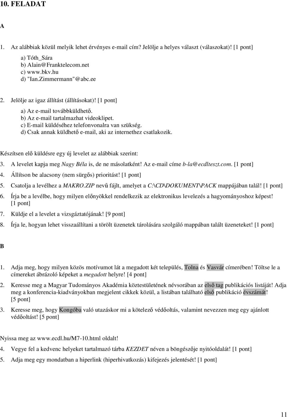 d) Csak annak küldhetı e-mail, aki az internethez csatlakozik. Készítsen elı küldésre egy új levelet az alábbiak szerint: 3. levelet kapja meg Nagy éla is, de ne másolatként!