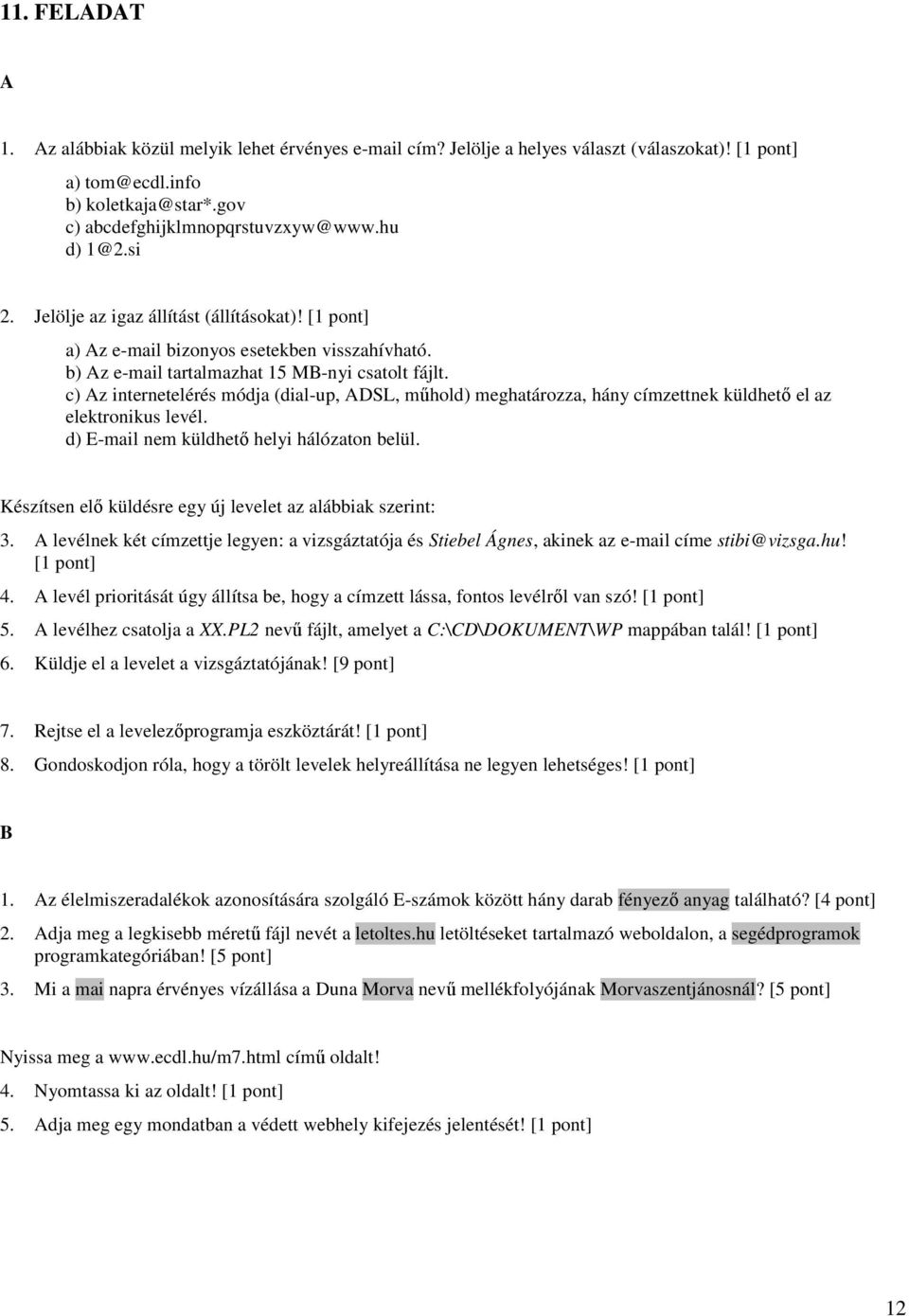 c) z internetelérés módja (dial-up, DSL, mőhold) meghatározza, hány címzettnek küldhetı el az elektronikus levél. d) E-mail nem küldhetı helyi hálózaton belül.