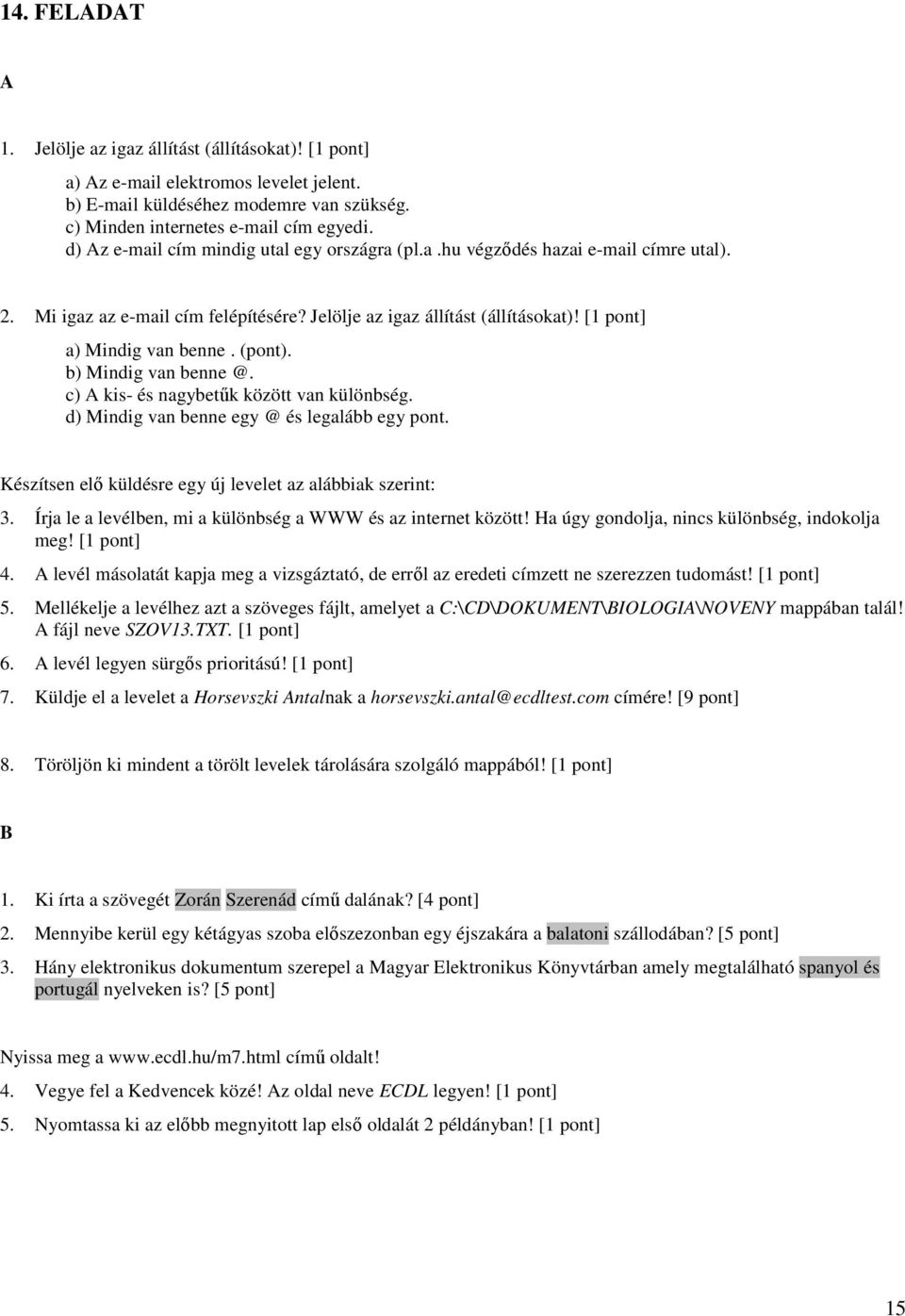 b) Mindig van benne @. c) kis- és nagybetők között van különbség. d) Mindig van benne egy @ és legalább egy pont. Készítsen elı küldésre egy új levelet az alábbiak szerint: 3.