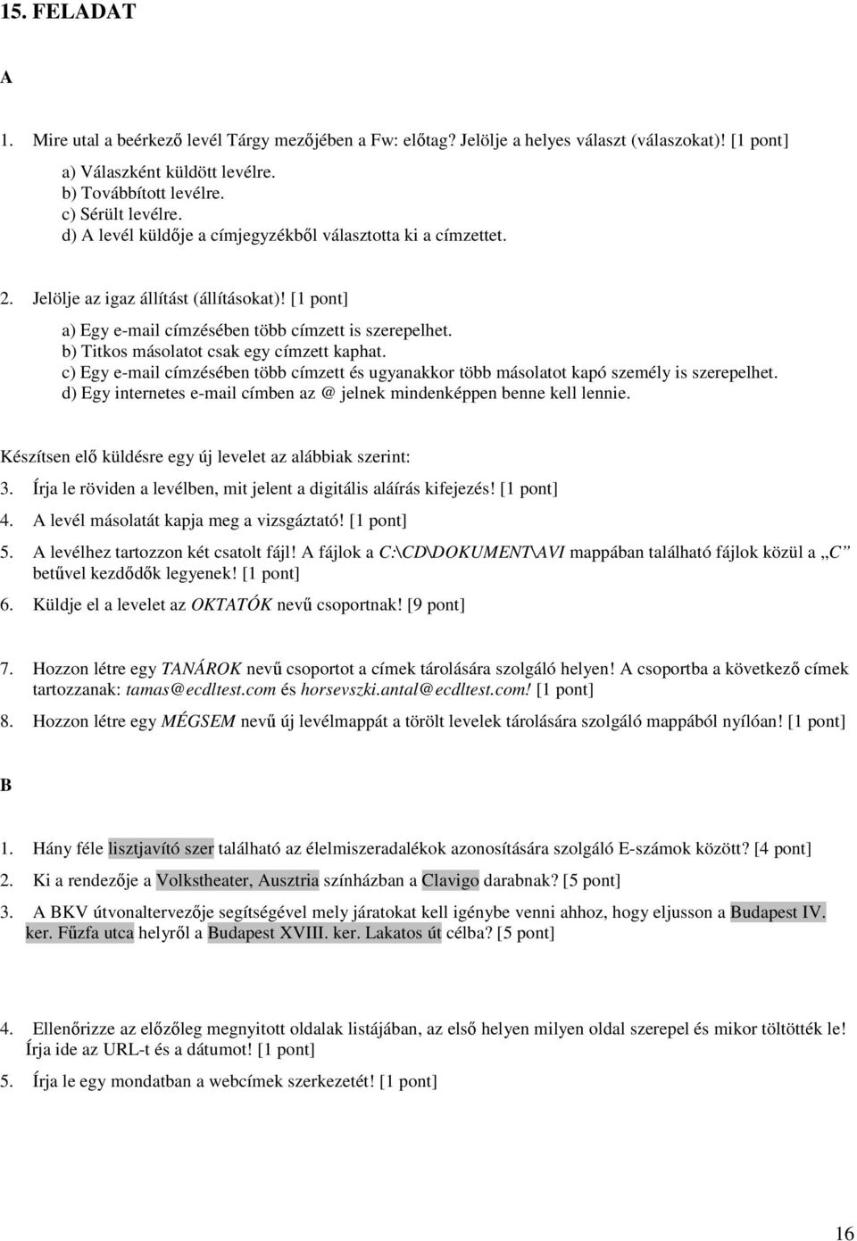 b) Titkos másolatot csak egy címzett kaphat. c) Egy e-mail címzésében több címzett és ugyanakkor több másolatot kapó személy is szerepelhet.