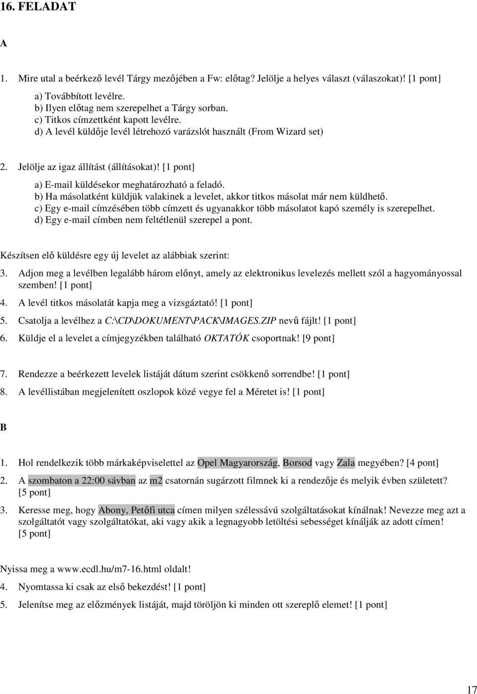 b) Ha másolatként küldjük valakinek a levelet, akkor titkos másolat már nem küldhetı. c) Egy e-mail címzésében több címzett és ugyanakkor több másolatot kapó személy is szerepelhet.