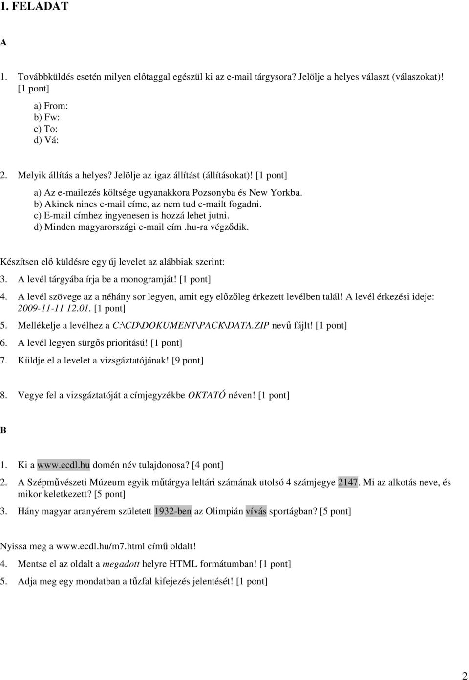 c) E-mail címhez ingyenesen is hozzá lehet jutni. d) Minden magyarországi e-mail cím.hu-ra végzıdik. Készítsen elı küldésre egy új levelet az alábbiak szerint: 3. levél tárgyába írja be a monogramját!