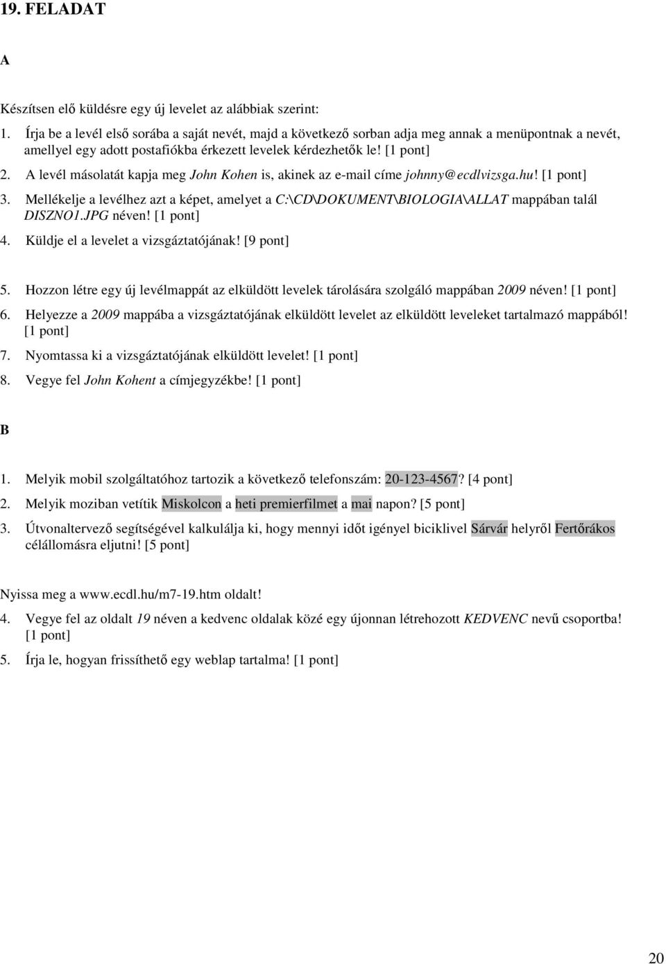 levél másolatát kapja meg John Kohen is, akinek az e-mail címe johnny@ecdlvizsga.hu! 3. Mellékelje a levélhez azt a képet, amelyet a C:\CD\DOKUMENT\IOLOGI\LLT mappában talál DISZNO1.JPG néven! 4.