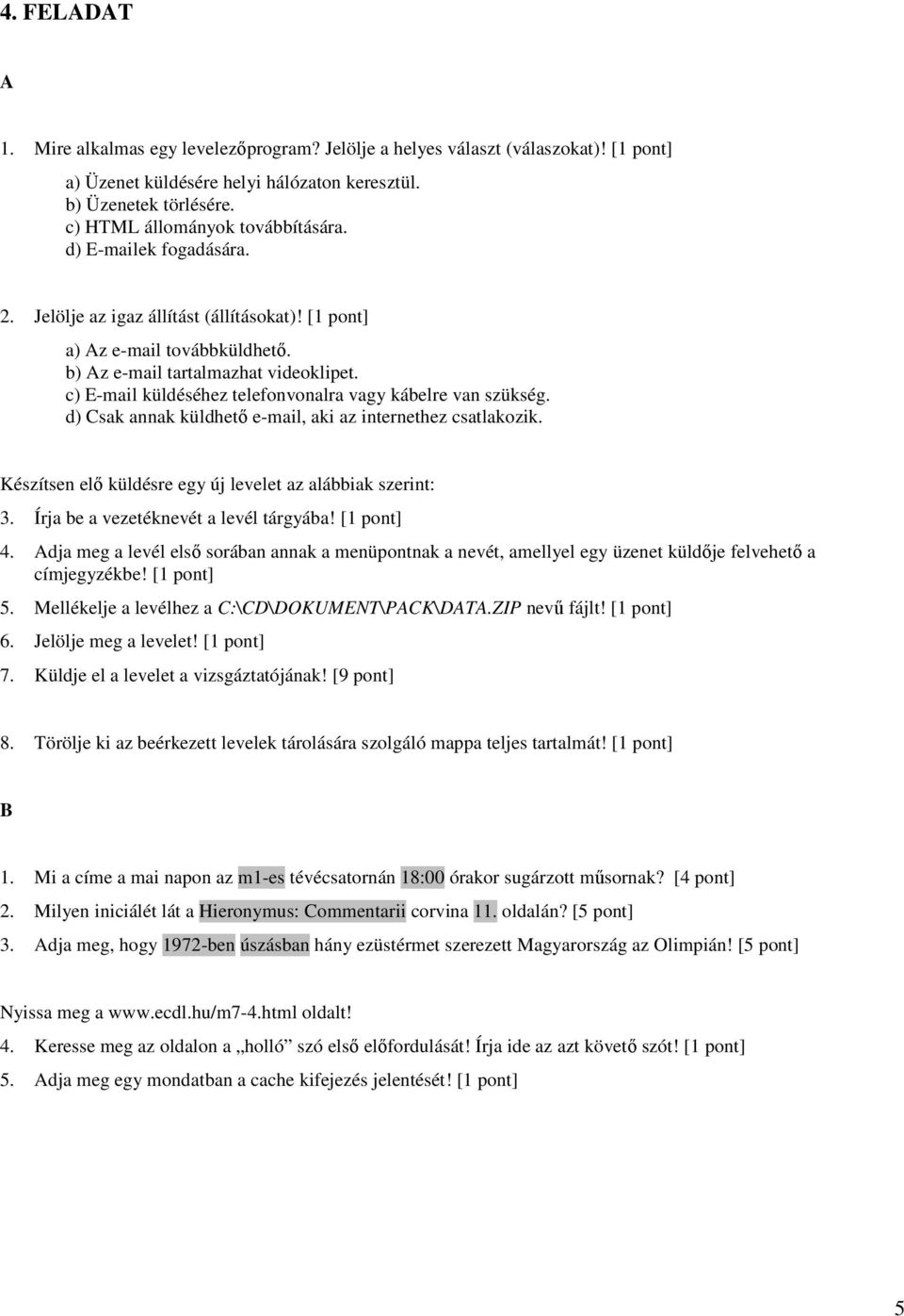 d) Csak annak küldhetı e-mail, aki az internethez csatlakozik. Készítsen elı küldésre egy új levelet az alábbiak szerint: 3. Írja be a vezetéknevét a levél tárgyába! 4.