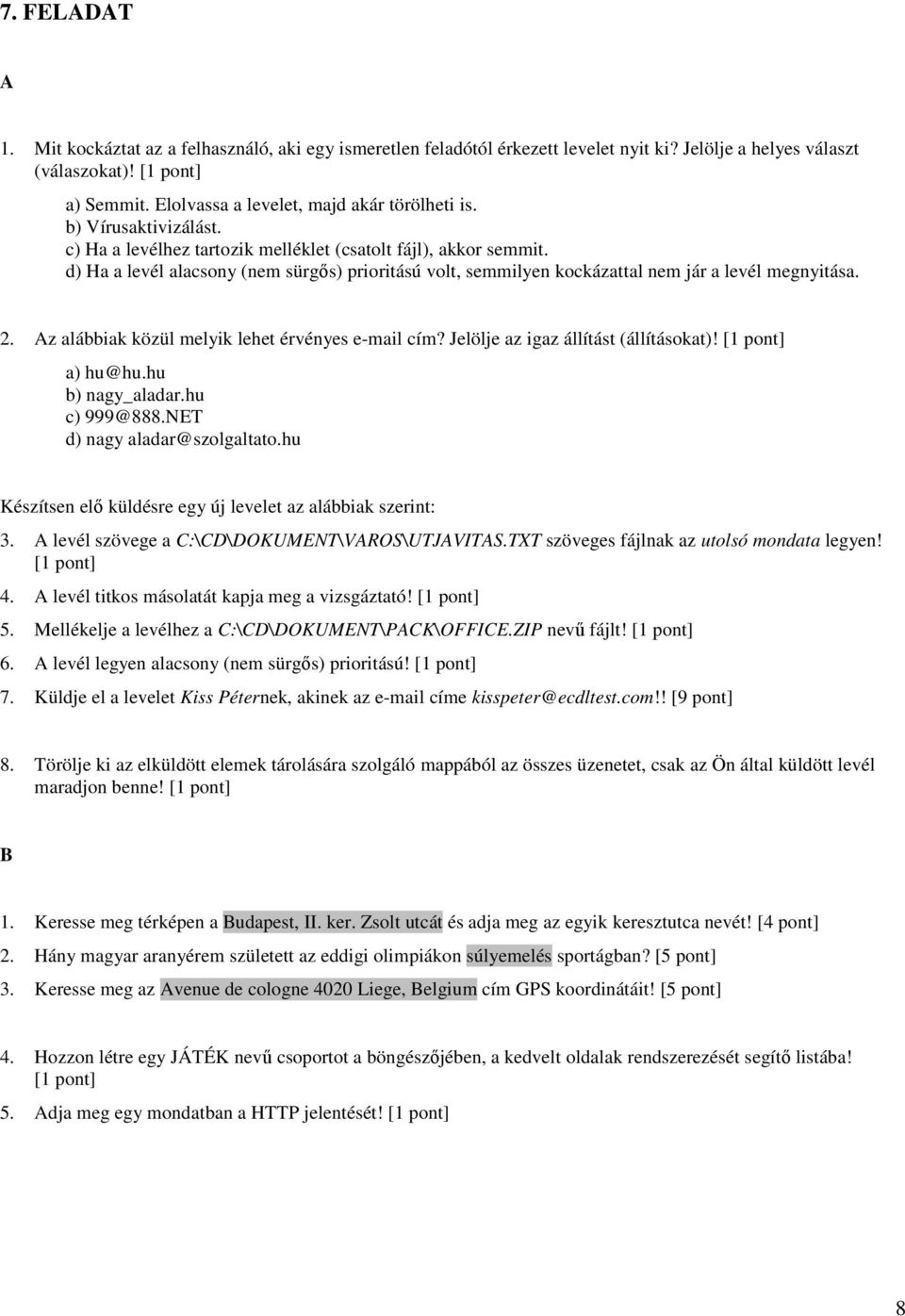 z alábbiak közül melyik lehet érvényes e-mail cím? Jelölje az igaz állítást (állításokat)! a) hu@hu.hu b) nagy_aladar.hu c) 999@888.NET d) nagy aladar@szolgaltato.