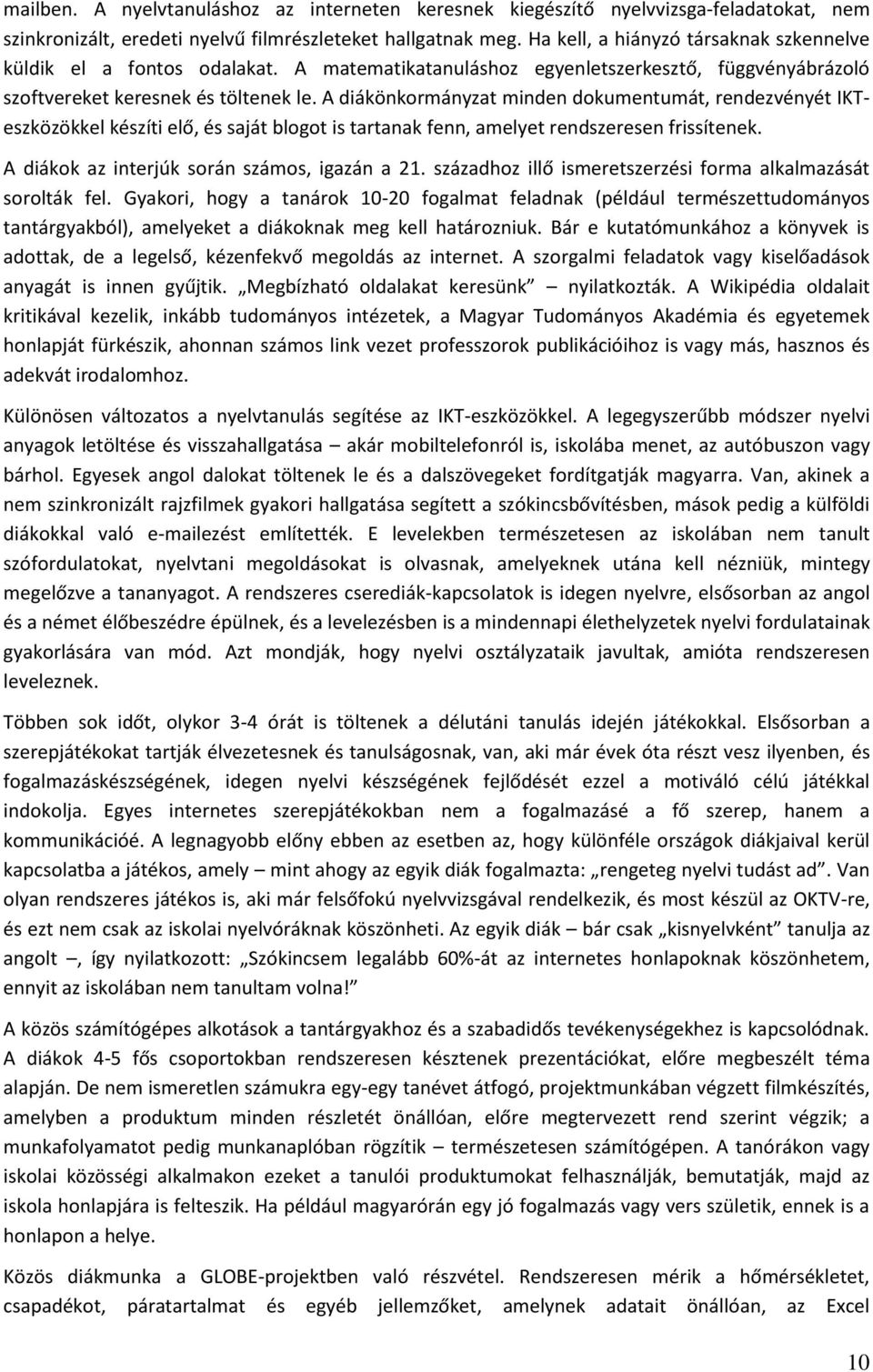 A diákönkormányzat minden dokumentumát, rendezvényét IKTeszközökkel készíti elő, és saját blogot is tartanak fenn, amelyet rendszeresen frissítenek. A diákok az interjúk során számos, igazán a 21.