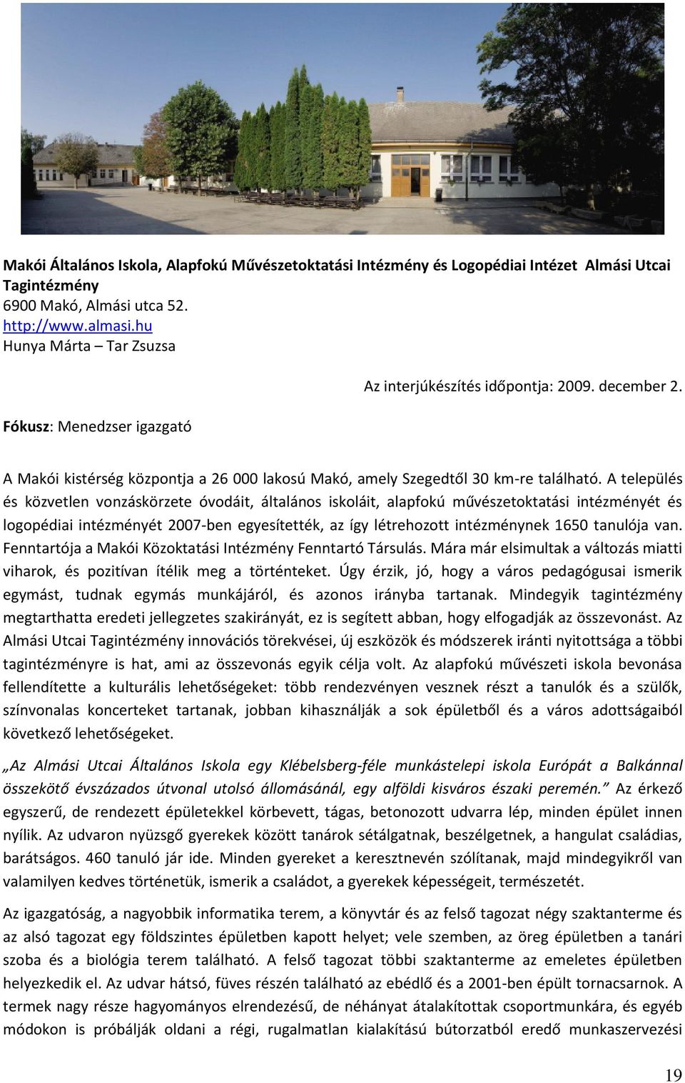 A település és közvetlen vonzáskörzete óvodáit, általános iskoláit, alapfokú művészetoktatási intézményét és logopédiai intézményét 2007-ben egyesítették, az így létrehozott intézménynek 1650