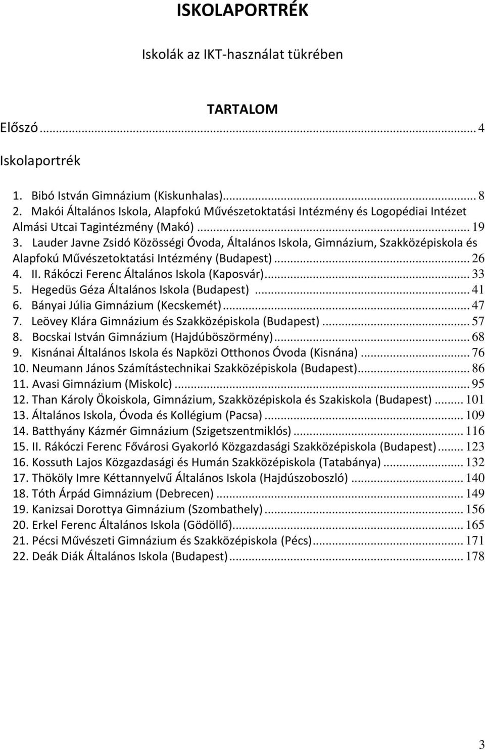 Lauder Javne Zsidó Közösségi Óvoda, Általános Iskola, Gimnázium, Szakközépiskola és Alapfokú Művészetoktatási Intézmény (Budapest)... 26 4. II. Rákóczi Ferenc Általános Iskola (Kaposvár)... 33 5.