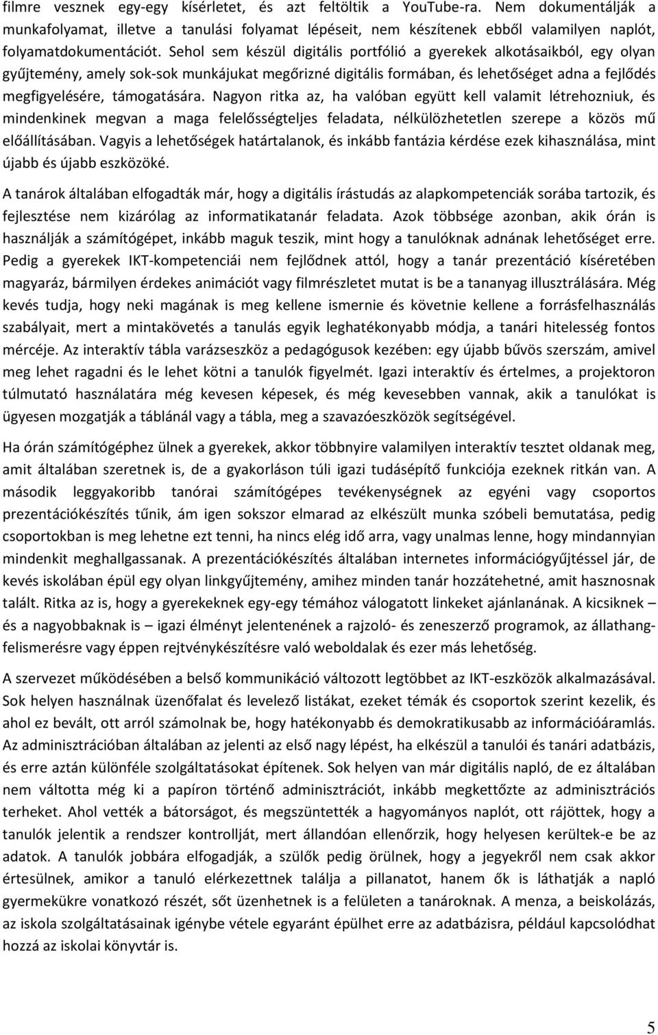 Sehol sem készül digitális portfólió a gyerekek alkotásaikból, egy olyan gyűjtemény, amely sok-sok munkájukat megőrizné digitális formában, és lehetőséget adna a fejlődés megfigyelésére, támogatására.