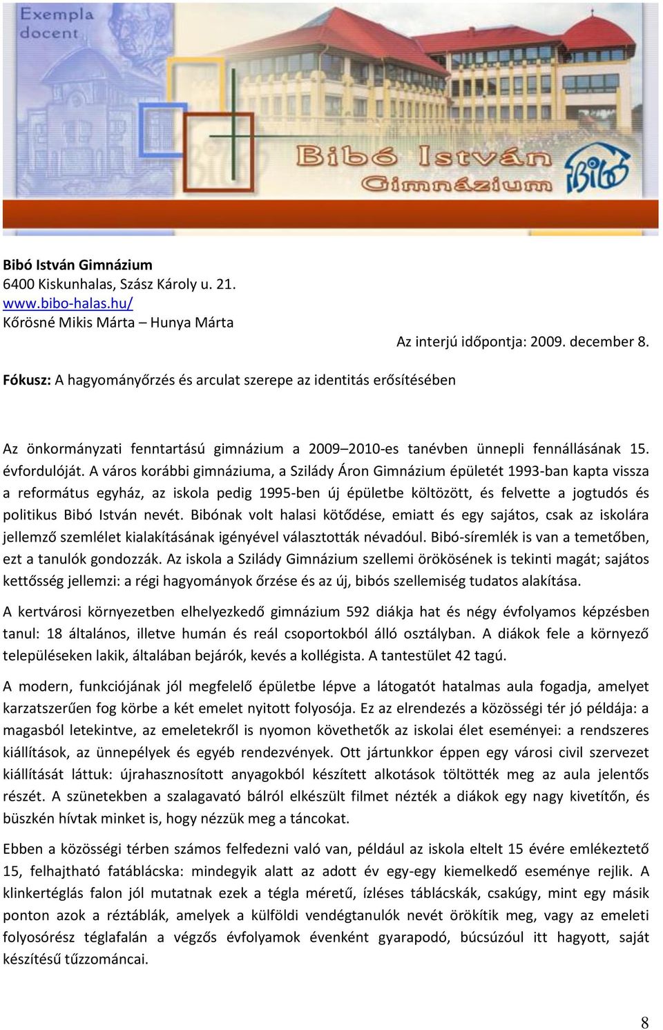 A város korábbi gimnáziuma, a Szilády Áron Gimnázium épületét 1993-ban kapta vissza a református egyház, az iskola pedig 1995-ben új épületbe költözött, és felvette a jogtudós és politikus Bibó