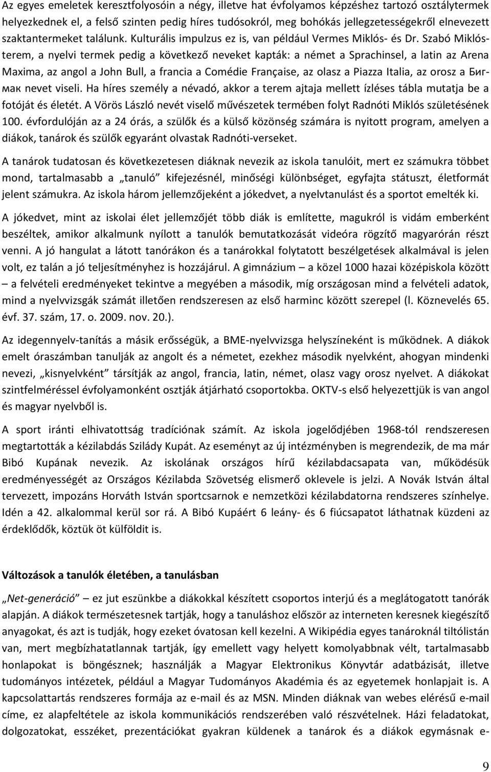 Szabó Miklósterem, a nyelvi termek pedig a következő neveket kapták: a német a Sprachinsel, a latin az Arena Maxima, az angol a John Bull, a francia a Comédie Française, az olasz a Piazza Italia, az