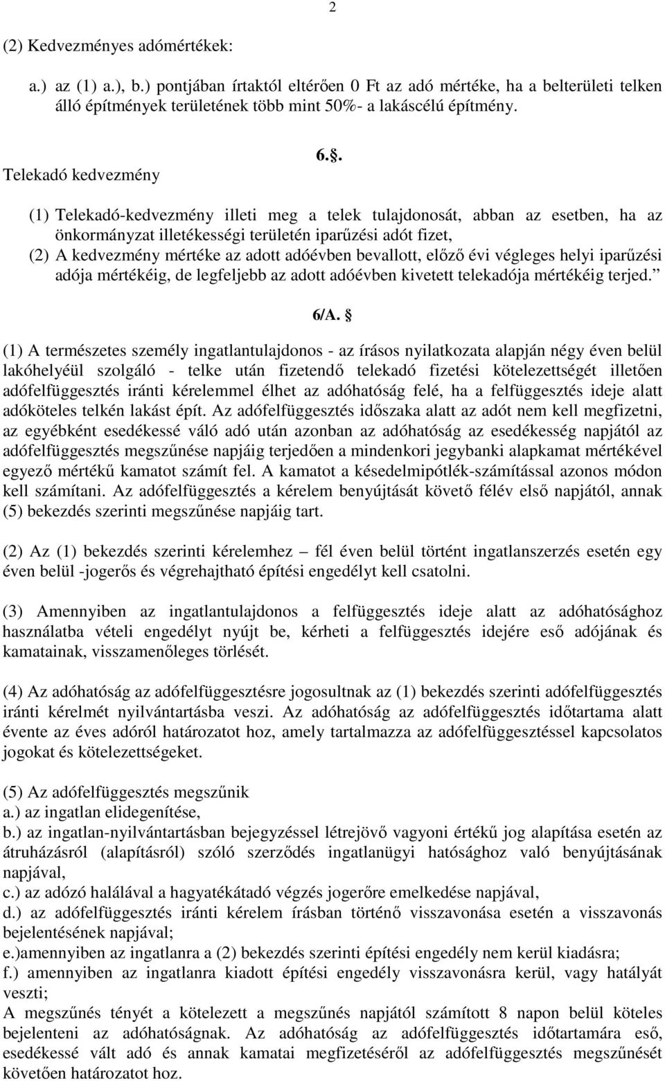. (1) Telekadó-kedvezmény illeti meg a telek tulajdonosát, abban az esetben, ha az önkormányzat illetékességi területén iparűzési adót fizet, (2) A kedvezmény mértéke az adott adóévben bevallott,