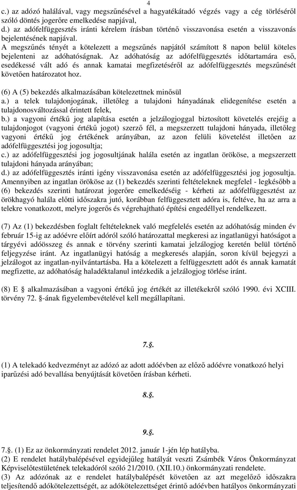 A megszűnés tényét a kötelezett a megszűnés napjától számított 8 napon belül köteles bejelenteni az adóhatóságnak.