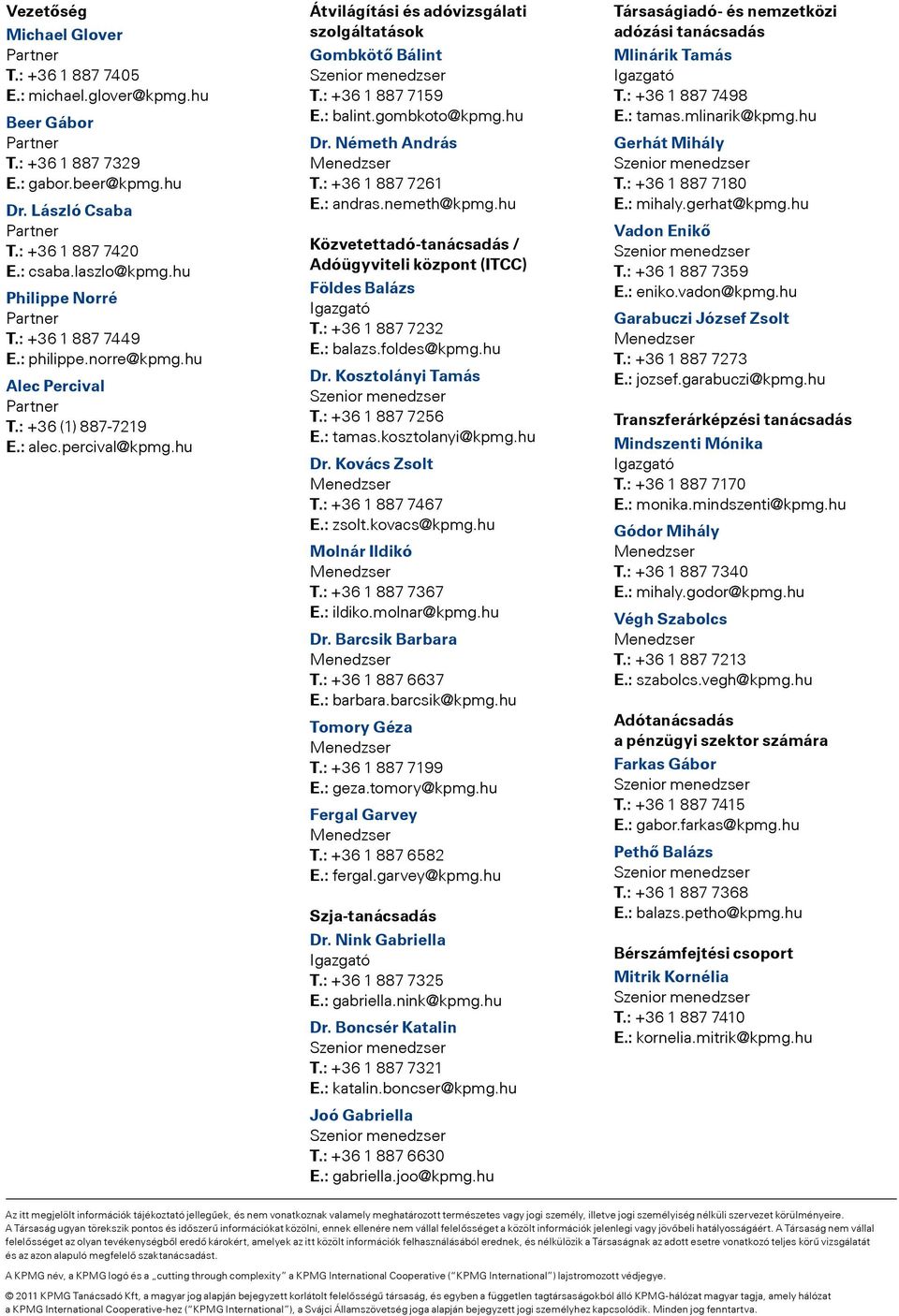 : +36 1 887 7159 E.: balint.gombkoto@kpmg.hu Dr. Németh András T.: +36 1 887 7261 E.: andras.nemeth@kpmg.hu Közvetettadó-tanácsadás / Adóügyviteli központ (ITCC) Földes Balázs Igazgató T.