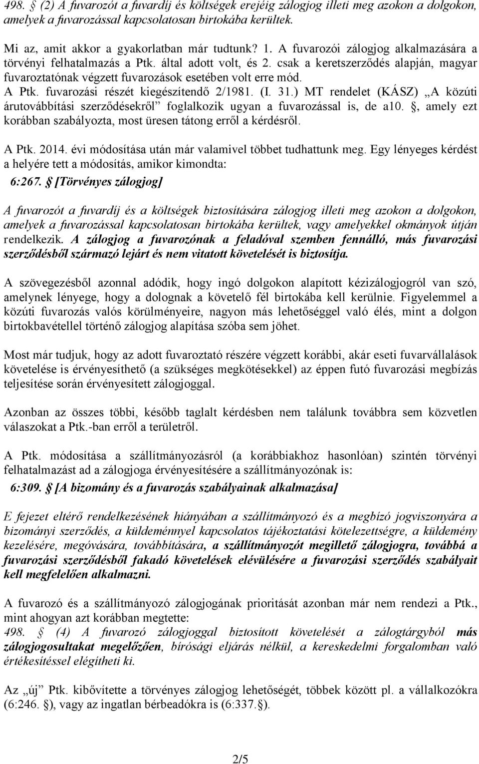 fuvarozási részét kiegészítendő 2/1981. (I. 31.) MT rendelet (KÁSZ) A közúti árutovábbítási szerződésekről foglalkozik ugyan a fuvarozással is, de a10.