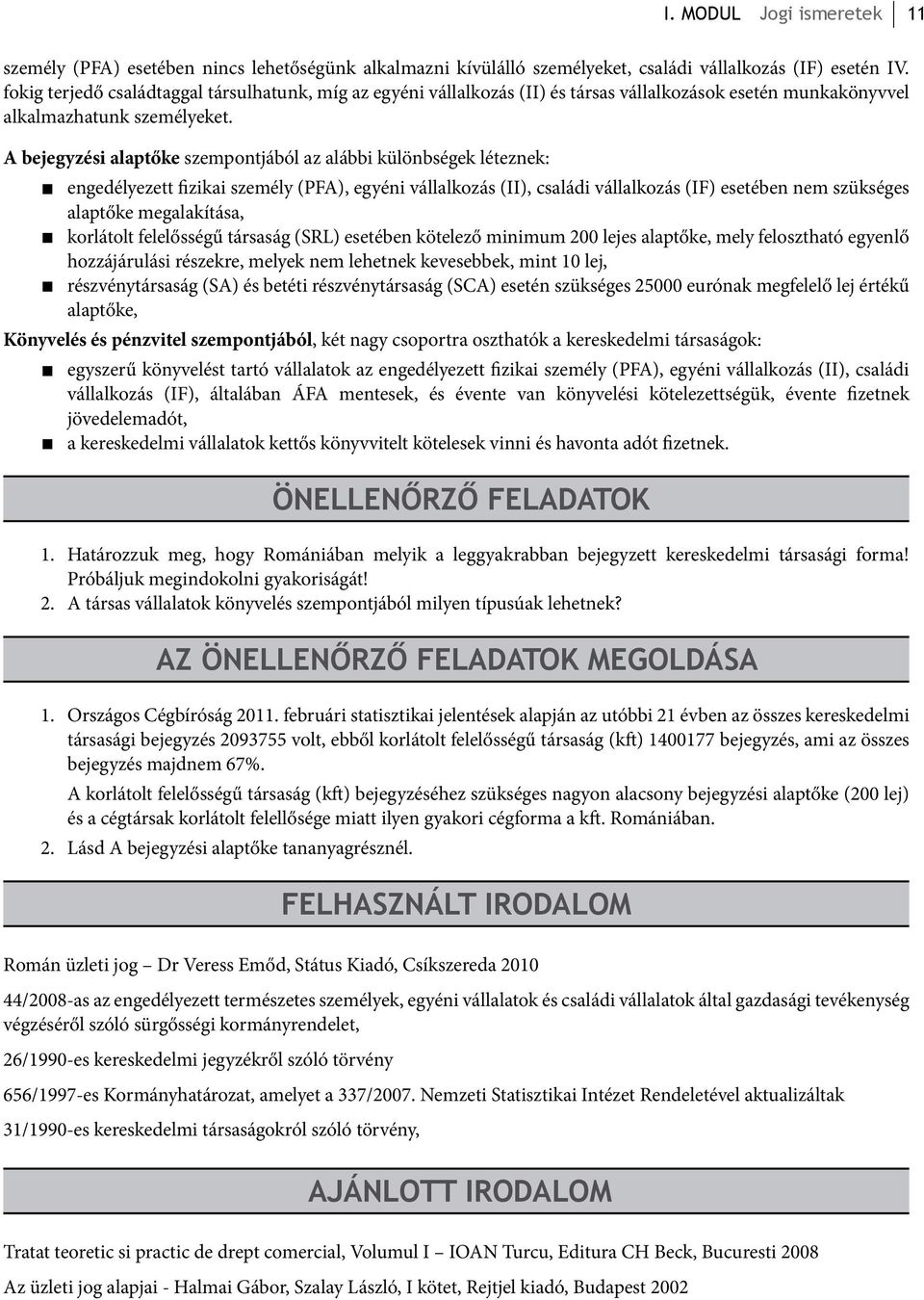 A bejegyzési alaptőke szempontjából az alábbi különbségek léteznek: engedélyezett fizikai személy (PFA), egyéni vállalkozás (II), családi vállalkozás (IF) esetében nem szükséges alaptőke