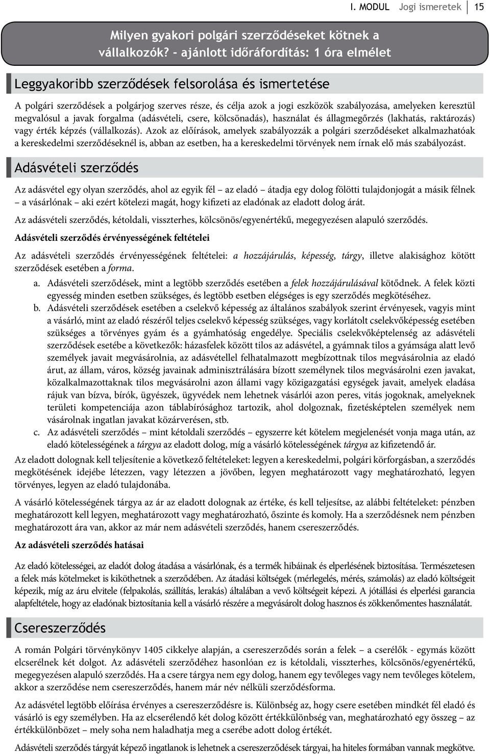 keresztül megvalósul a javak forgalma (adásvételi, csere, kölcsönadás), használat és állagmegőrzés (lakhatás, raktározás) vagy érték képzés (vállalkozás).