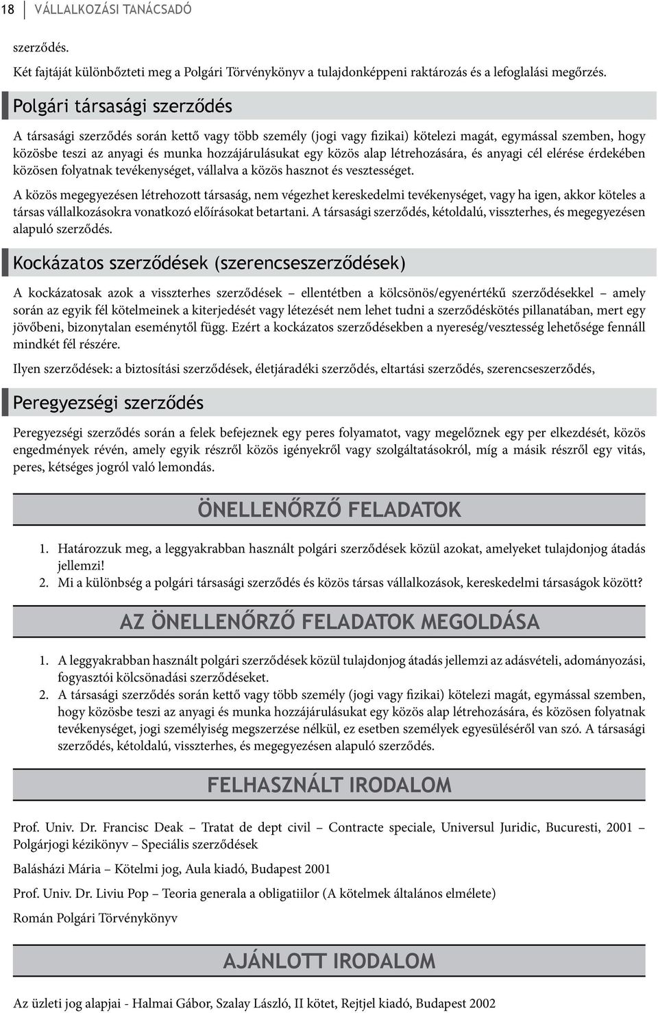 alap létrehozására, és anyagi cél elérése érdekében közösen folyatnak tevékenységet, vállalva a közös hasznot és vesztességet.