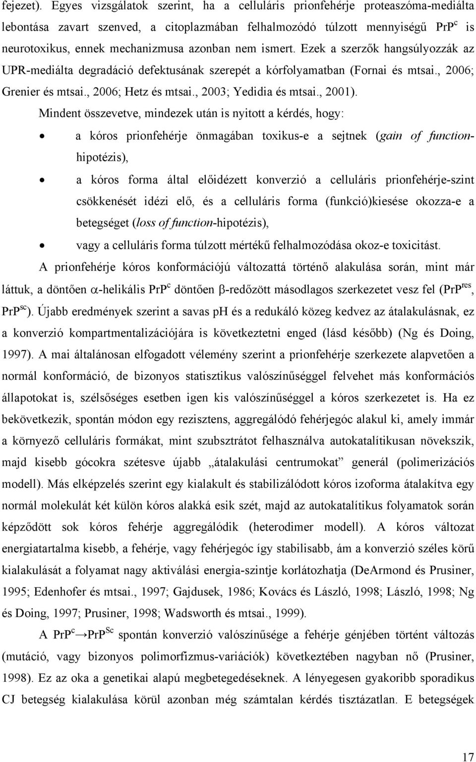 azonban nem ismert. Ezek a szerzők hangsúlyozzák az UPR-mediálta degradáció defektusának szerepét a kórfolyamatban (Fornai és mtsai., 2006; Grenier és mtsai., 2006; Hetz és mtsai.