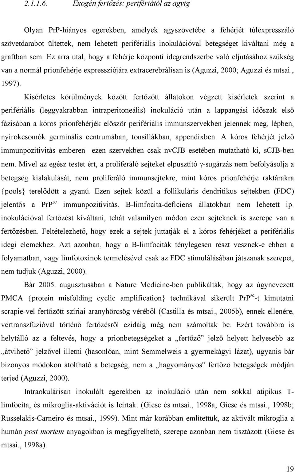 még a graftban sem. Ez arra utal, hogy a fehérje központi idegrendszerbe való eljutásához szükség van a normál prionfehérje expressziójára extracerebrálisan is (Aguzzi, 2000; Aguzzi és mtsai., 1997).