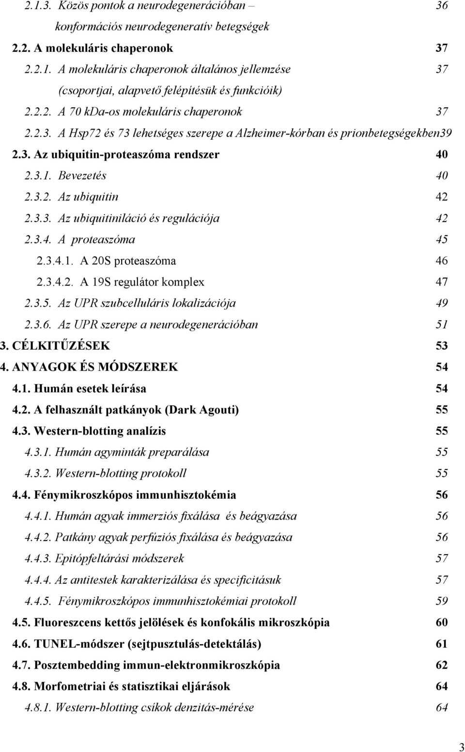 3.3. Az ubiquitiniláció és regulációja 42 2.3.4. A proteaszóma 45 2.3.4.1. A 20S proteaszóma 46 2.3.4.2. A 19S regulátor komplex 47 2.3.5. Az UPR szubcelluláris lokalizációja 49 2.3.6. Az UPR szerepe a neurodegenerációban 51 3.