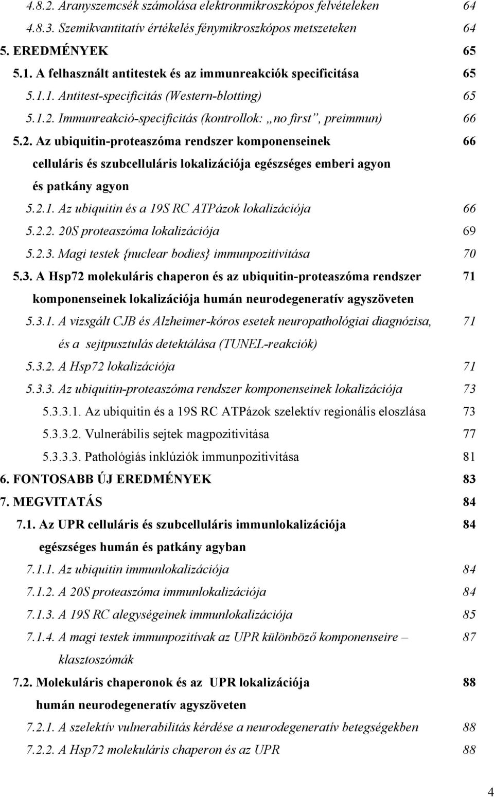 Immunreakció-specificitás (kontrollok: no first, preimmun) 66 5.2.