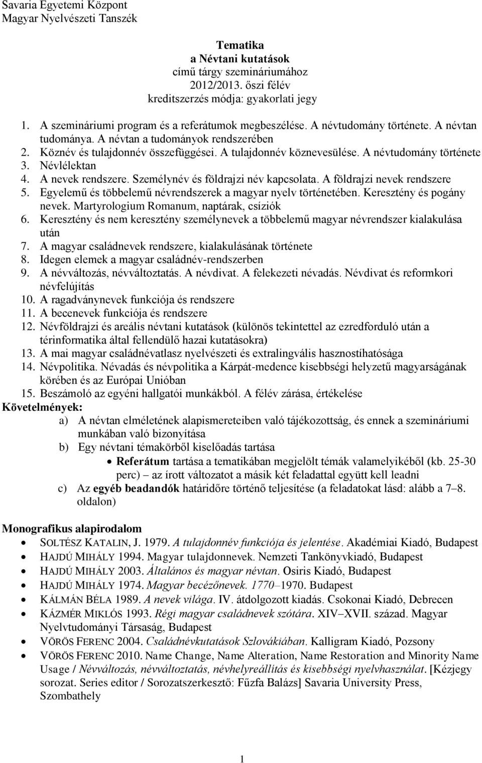 A tulajdonnév köznevesülése. A névtudomány története 3. Névlélektan 4. A nevek rendszere. Személynév és földrajzi név kapcsolata. A földrajzi nevek rendszere 5.