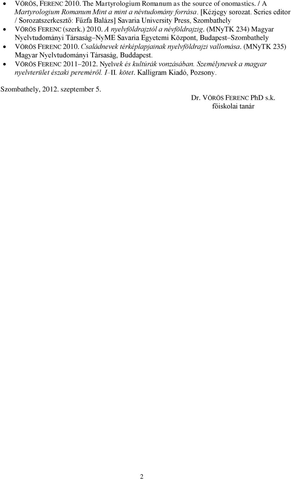 (MNyTK 234) Magyar Nyelvtudományi Társaság NyME Savaria Egyetemi Központ, Budapest Szombathely VÖRÖS FERENC 2010. Családnevek térképlapjainak nyelvföldrajzi vallomása.