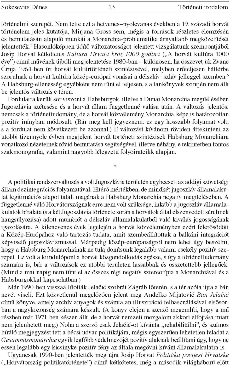 5 Hasonlóképpen üdítő változatosságot jelentett vizsgálatunk szempontjából Josip Horvat kétkötetes Kultura Hrvata kroz 1000 godina ( A horvát kultúra 1000 éve ) című művének újbóli megjelentetése