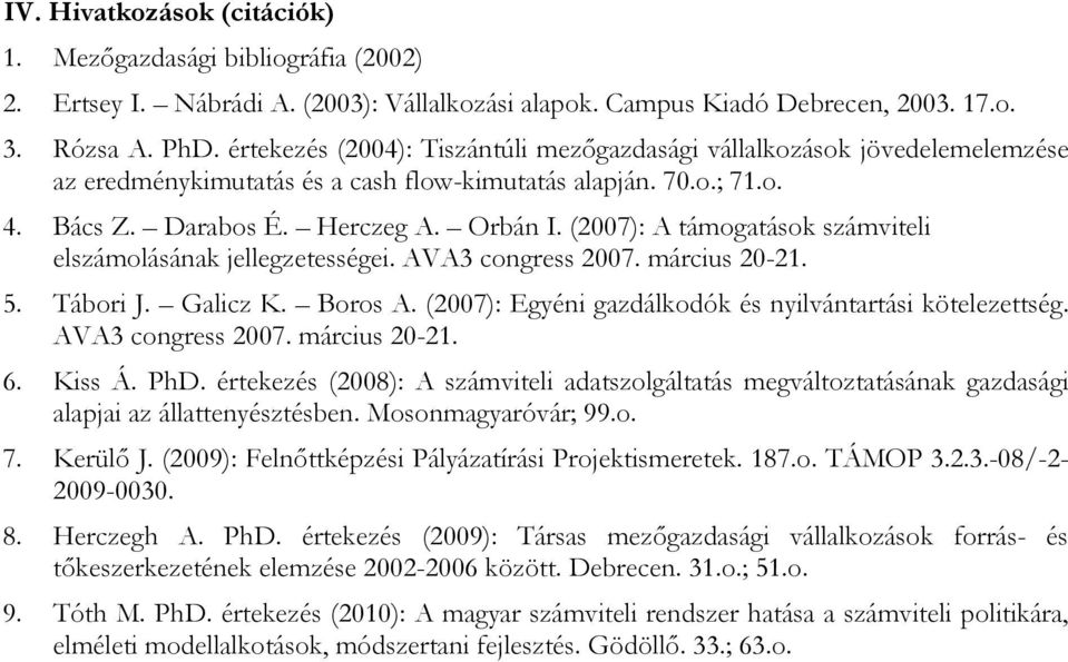 (2007): A támogatások számviteli elszámolásának jellegzetességei. AVA3 congress 2007. március 20-21. 5. Tábori J. Galicz K. Boros A. (2007): Egyéni gazdálkodók és nyilvántartási kötelezettség.