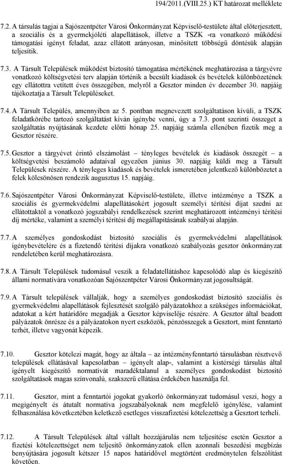 A Társult Települések mőködést biztosító támogatása mértékének meghatározása a tárgyévre vonatkozó költségvetési terv alapján történik a becsült kiadások és bevételek különbözetének egy ellátottra