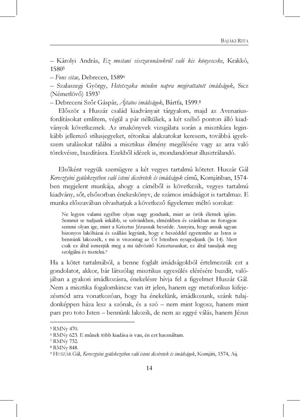 8 Először a Huszár család kiadványait tárgyalom, majd az Avenariusfordításokat említem, végül a pár nélküliek, a két szélső ponton álló kiadványok következnek.