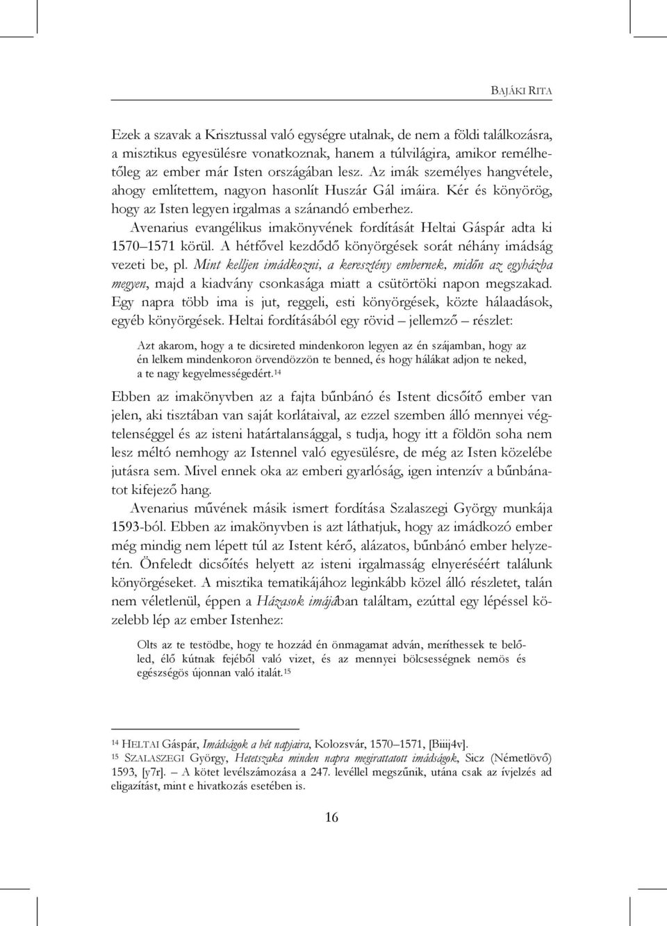 Avenarius evangélikus imakönyvének fordítását Heltai Gáspár adta ki 1570 1571 körül. A hétfővel kezdődő könyörgések sorát néhány imádság vezeti be, pl.