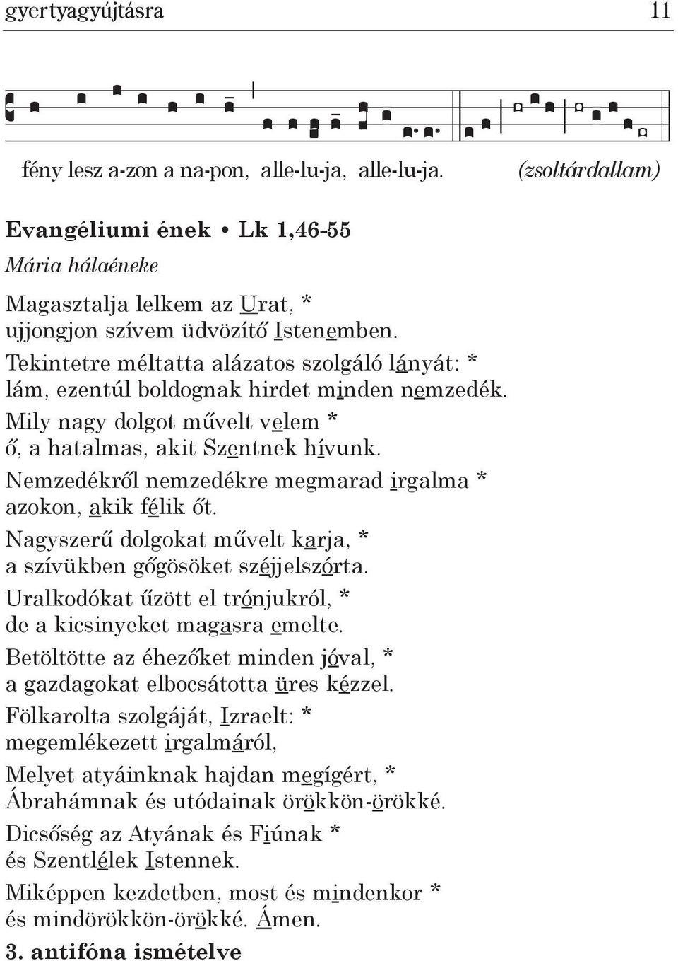 (zsoltárdallam) Evangéliumi ének Lk 1,46-55 Mária hálaéneke Magasztalja lelkem az Urat, * ujjongjon szívem üdvözítő Istenemben.