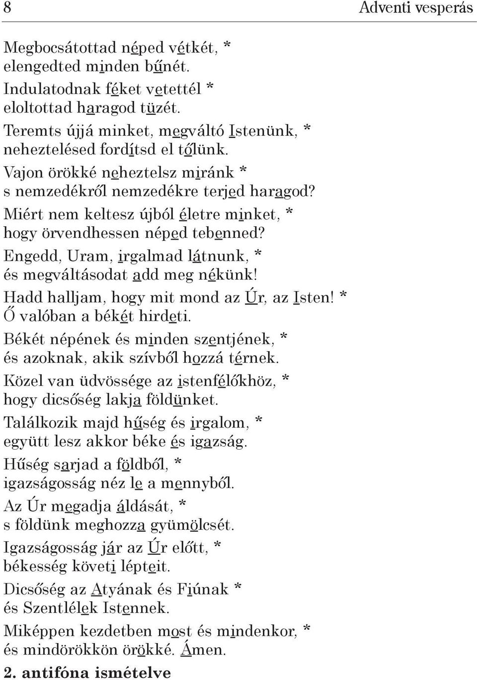 Miért nem keltesz újból életre minket, * hogy örvendhessen néped tebenned? Engedd, Uram, irgalmad látnunk, * és megváltásodat add meg nékünk! Hadd halljam, hogy mit mond az Úr, az Isten!