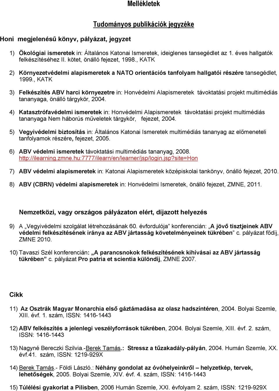 , KATK 3) Felkészítés ABV harci környezetre in: Honvédelmi Alapismeretek távoktatási projekt multimédiás tananyaga, tárgykör, 2004.