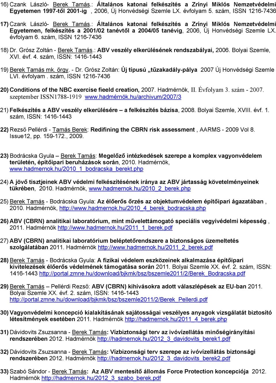 : Általános katonai felkészítés a Zrínyi Miklós Nemzetvédelmi Egyetemen, felkészítés a 2001/02 tanévtől a 2004/05 tanévig, 2006, Új Honvédségi Szemle LX. évfolyam 6. szám, ISSN 1216-7436 18) Dr.