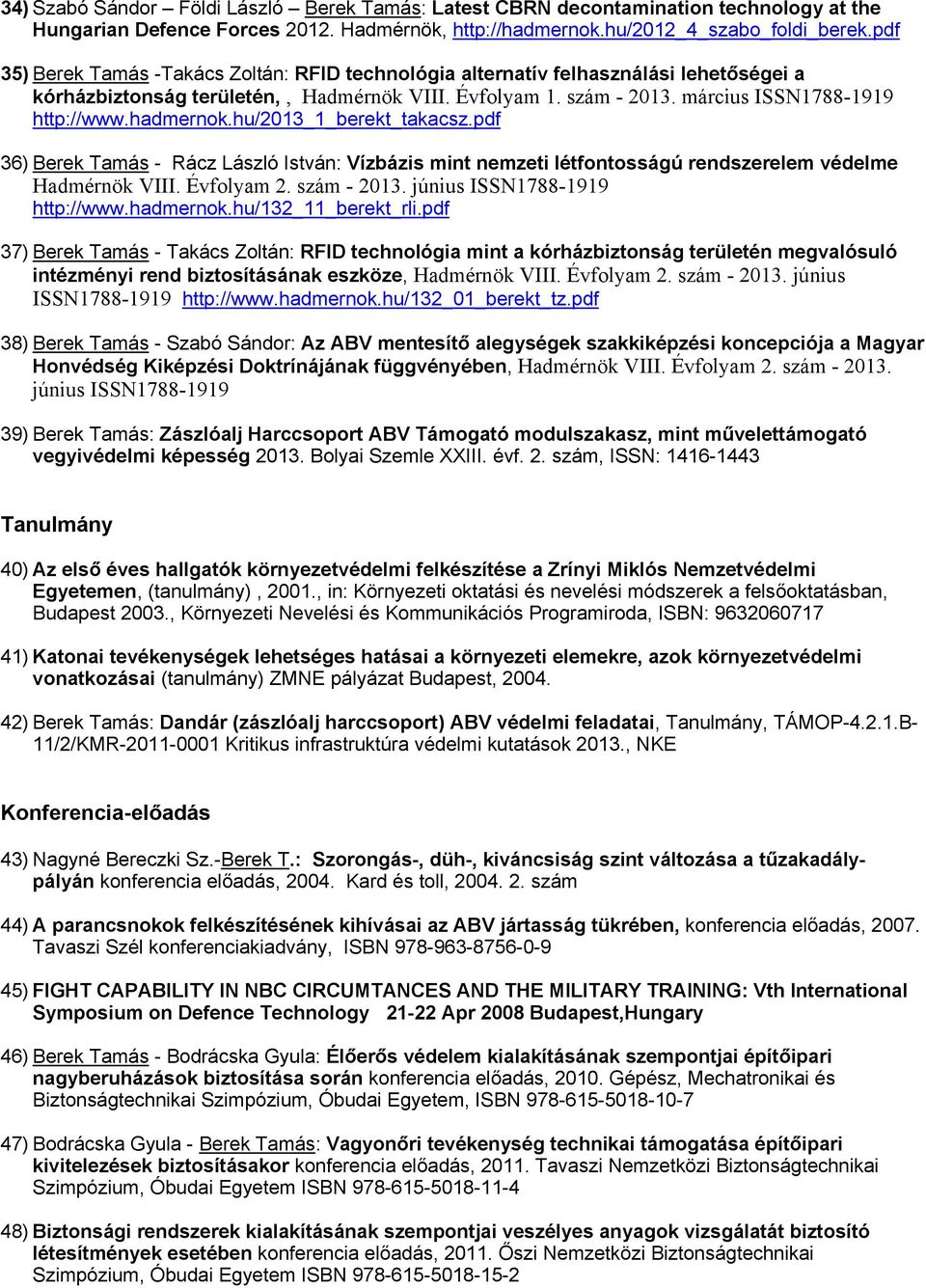 hadmernok.hu/2013_1_berekt_takacsz.pdf 36) Berek Tamás - Rácz László István: Vízbázis mint nemzeti létfontosságú rendszerelem védelme Hadmérnök VIII. Évfolyam 2. szám - 2013.