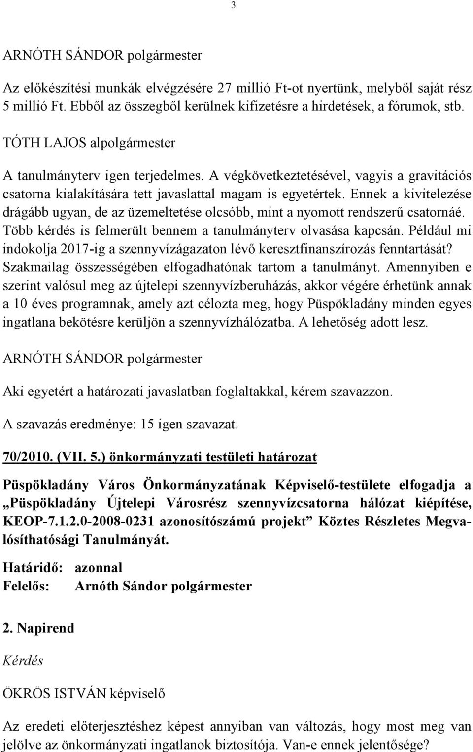 Ennek a kivitelezése drágább ugyan, de az üzemeltetése olcsóbb, mint a nyomott rendszerű csatornáé. Több kérdés is felmerült bennem a tanulmányterv olvasása kapcsán.